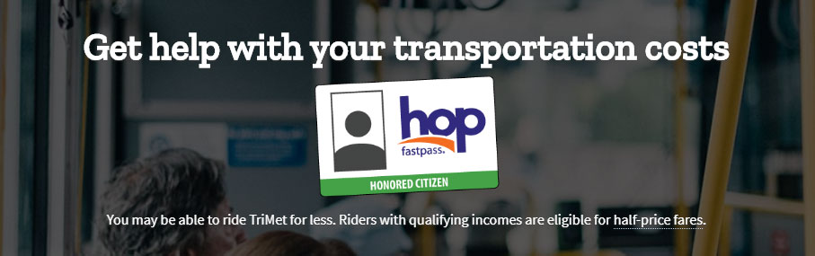 Get help with your transportation costs. You may be able to ride TriMet for less. Riders with qualifying incomes are eligible for half-price fares.